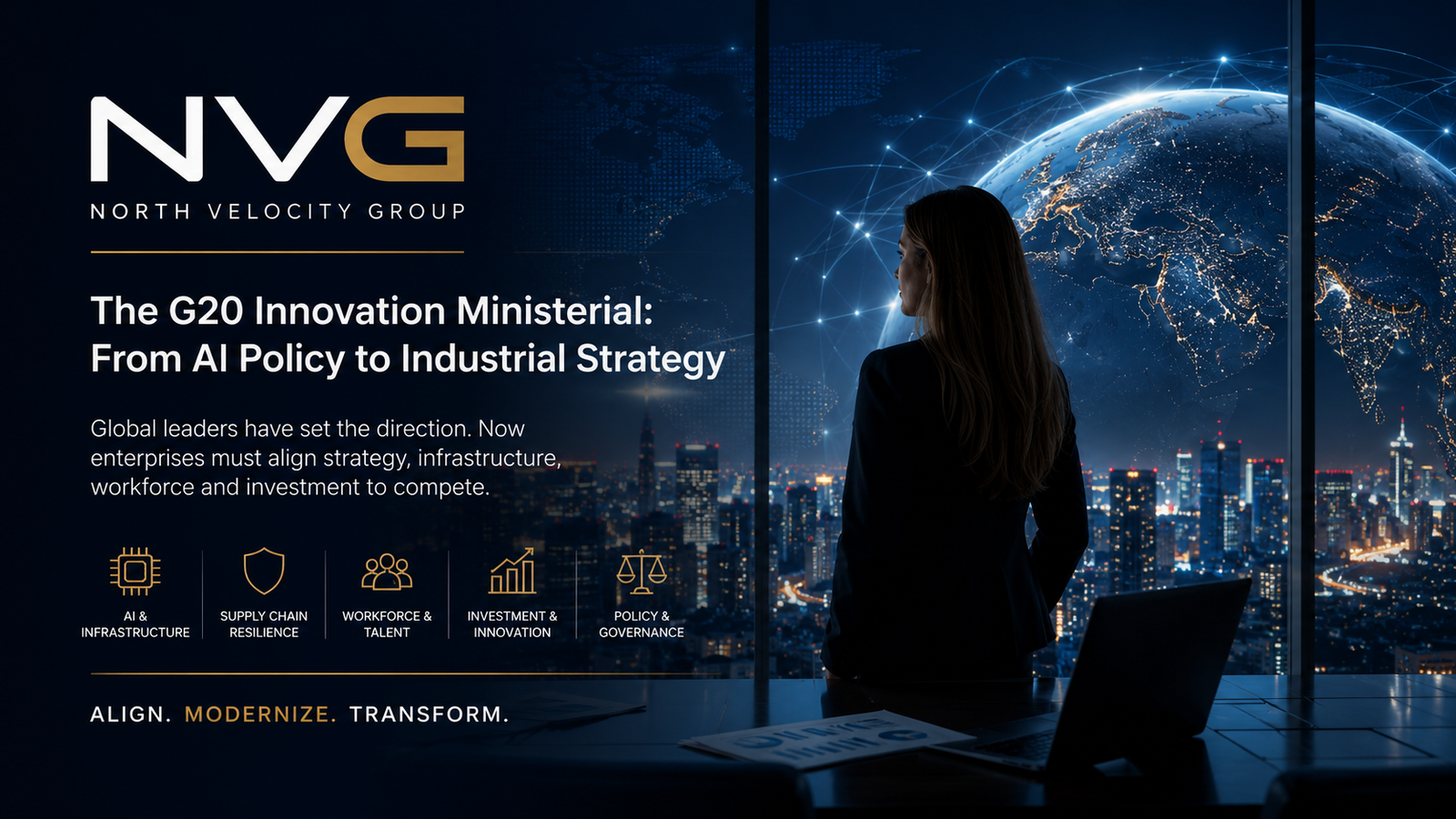 North Velocity Group title graphic for this article. The NVG logo sits above a headline reading The G20 Innovation Ministerial: From AI Policy to Industrial Strategy, and a subheading: Global leaders have set the direction. Now enterprises must align strategy, infrastructure, workforce and investment to compete. Five gold line icons run across the lower left, labelled AI and Infrastructure, Supply Chain Resilience, Workforce and Talent, Investment and Innovation, and Policy and Governance, above the NVG tagline Align. Modernize. Transform. At right, a business leader stands at a window overlooking a night city skyline, with an illuminated connected globe above it.