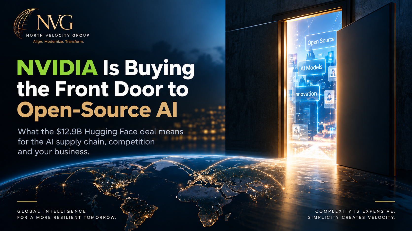 North Velocity Group title graphic for this article. The NVG logo and the tagline Align. Modernize. Transform. sit above a headline reading NVIDIA Is Buying the Front Door to Open-Source AI, with a subheading explaining what the $12.9 billion Hugging Face deal means for the AI supply chain, competition and your business. To the right, a tall door stands open in a dark wall, spilling gold light onto a floor that curves into a night-side globe traced with connecting arcs. Inside the doorway, floating panels read Open Source, AI Models and Innovation.